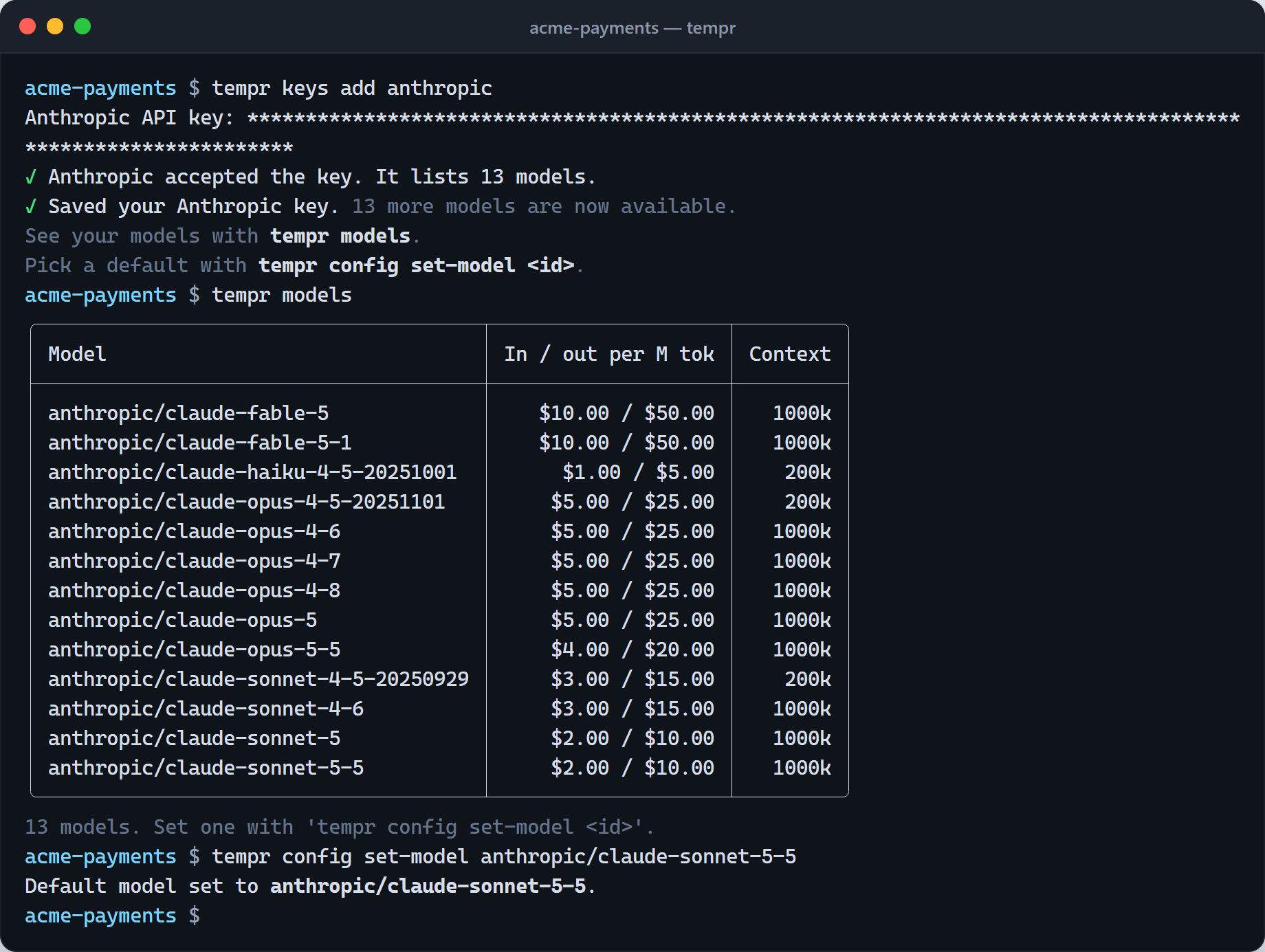 A terminal running tempr keys add anthropic with the key typed at a hidden prompt and checked with Anthropic, then tempr models listing thirteen Anthropic models with their prices and context windows, then tempr config set-model choosing anthropic/claude-sonnet-5-5